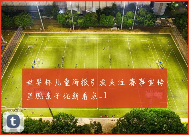 世界杯儿童海报引发关注 赛事宣传呈现亲子化新看点_1