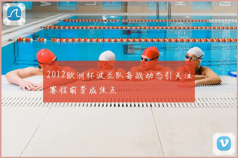 2012欧洲杯波兰队备战动态引关注 赛程前景成焦点