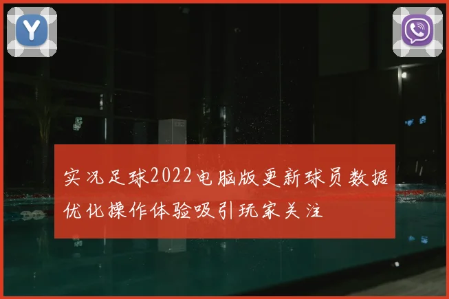 实况足球2022电脑版更新球员数据优化操作体验吸引玩家关注