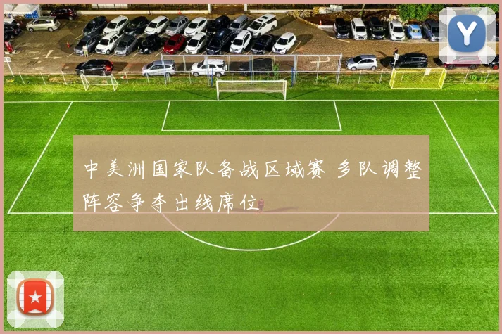 中美洲国家队备战区域赛 多队调整阵容争夺出线席位