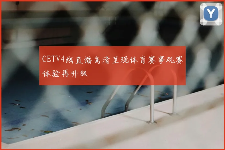 CETV4线直播高清呈现体育赛事观赛体验再升级