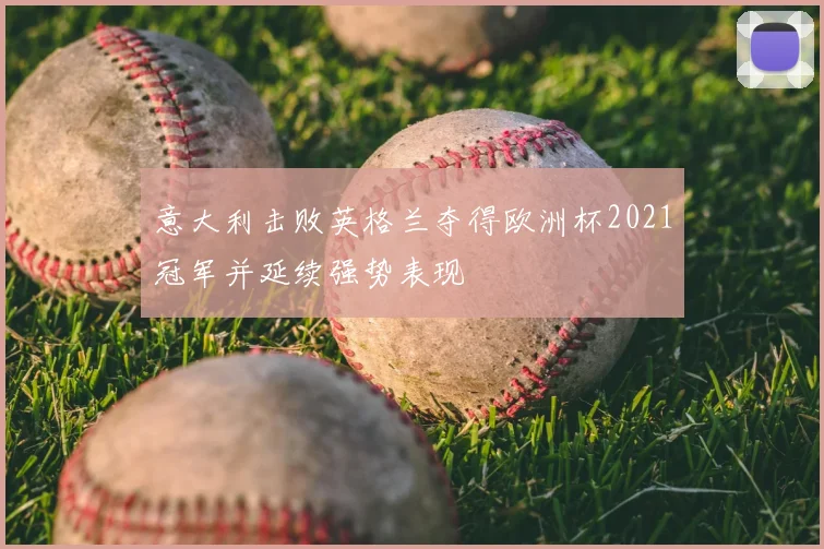 意大利击败英格兰夺得欧洲杯2021冠军并延续强势表现