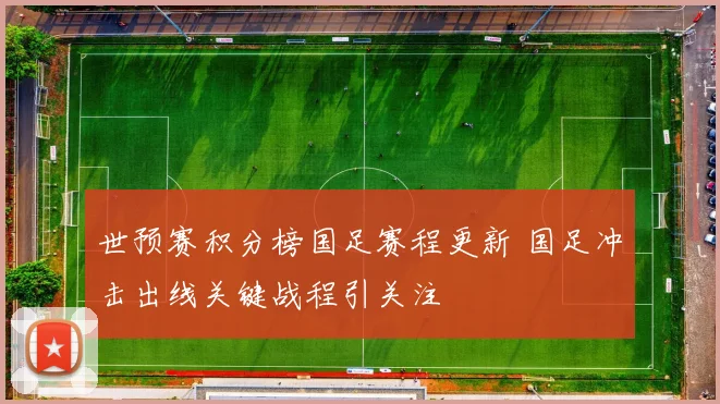 世预赛积分榜国足赛程更新 国足冲击出线关键战程引关注